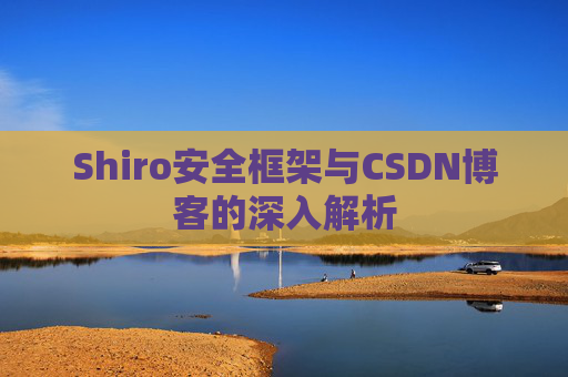 Shiro安全框架与CSDN博客的深入解析